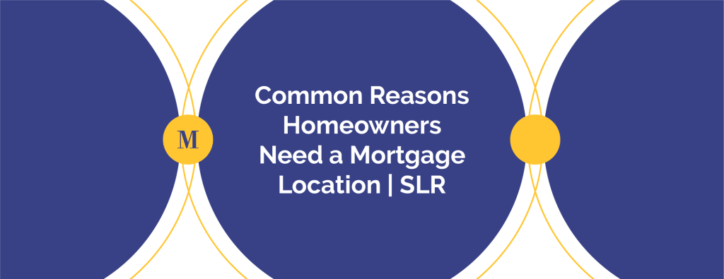 Common Reasons Homeowners Need a Mortgage Location | SLR