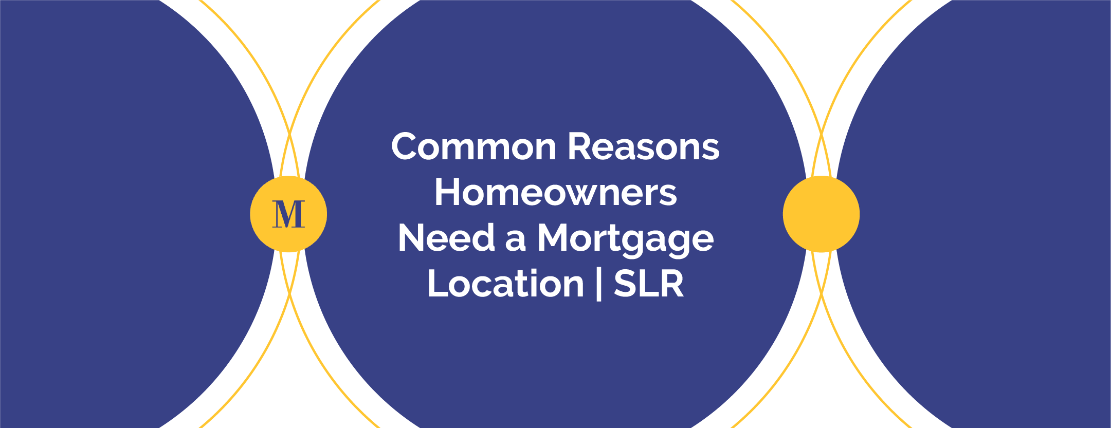 Common Reasons Homeowners Need a Mortgage Location | SLR